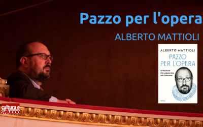 Alberto Mattioli racconta perché è “Pazzo per l’opera”